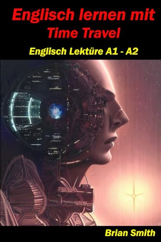 Englisch lernen mit Time Travel: Englisch Lektüre A1 – A2 (Englisch A1 bis B2, Band 5) von Independently published