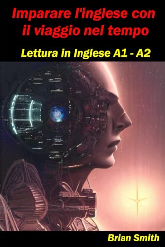 Imparare l'inglese con il viaggio nel tempo: Lettura in inglese A1 – A2 (Lettura in Inglese Livello A1 - B2, Band 5) von Independently published