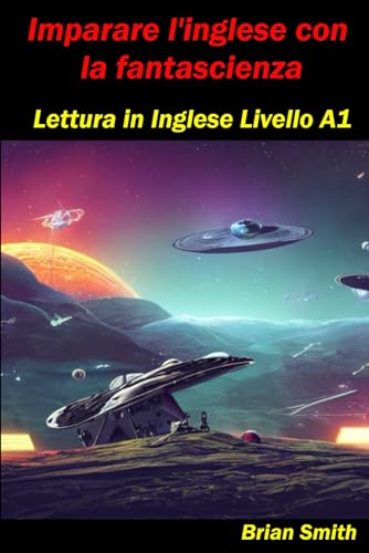 Imparare l'inglese con la fantascienza: Lettura in Inglese Livello A1 (Lettura in Inglese Livello A1 - B2, Band 3) von Independently published