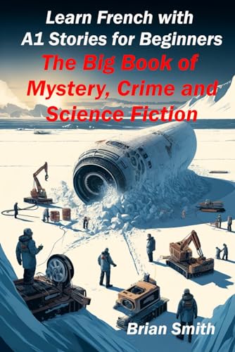 Learn French with A1 Stories for Beginners: The Big Book of Mystery, Crime and Science Fiction (French Graded Readers, Band 1) von Independently published