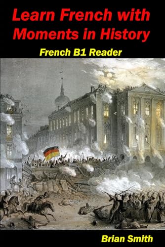 Learn French with Moments in History: French B1 Reader (French Graded Readers, Band 15) von Independently published