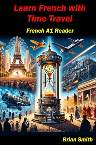 Learn French with Time Travel: French A1 Reader (French Graded Readers, Band 7) von Independently published