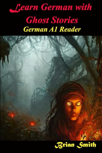 Learn German With Ghost Stories: German A1 Reader (German Graded Readers, Band 6)
