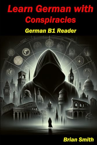 Learn German with Conspiracies: German B1 Reader (German Graded Readers, Band 22)
