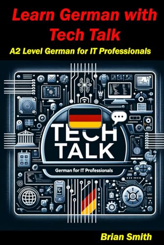Learn German with Tech Talk: A2 Level German for IT Professionals (German Graded Readers, Band 15) von Independently published