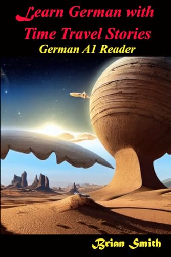 Learn German with Time Travel Stories: German A1 Reader (German Graded Readers, Band 1)