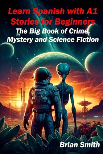 Learn Spanish with A1 Stories for Beginners: The Big Book of Crime, Mystery and Science Fiction (Spanish Graded Readers, Band 1) von Independently published