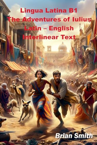 Lingua Latina B1 The Adventures of Iulius Latin - English Interlinear Text (Latin Interlinear Easy Readers, Band 6) von Brian Smith