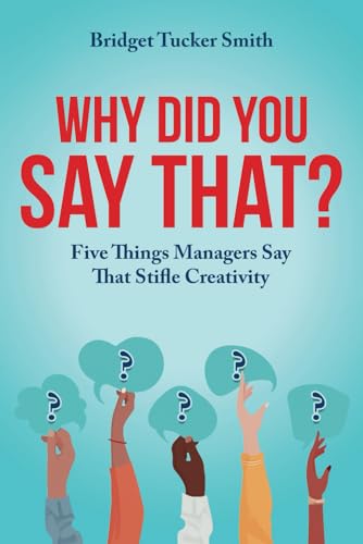 Why Did You Say That?: Five Things Managers Say That Stifle Creativity von Platypus Publishing