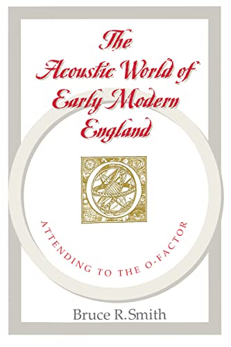 The Acoustic World of Early Modern England: Attending to the O-Factor von University of Chicago Press