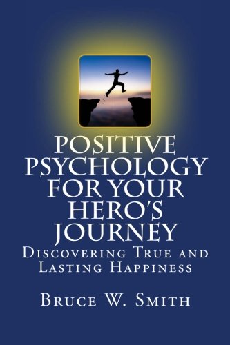 Positive Psychology for Your Hero's Journey: Discovering True and Lasting Happiness von CreateSpace Independent Publishing Platform