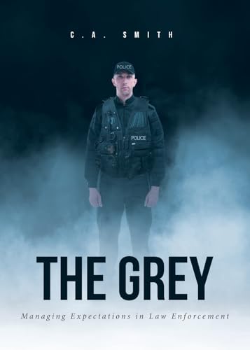 The Grey: Managing Expectations in Law Enforcement von Fulton Books