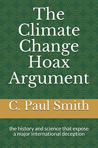 The Climate Change Hoax Argument: the history and science that expose a major international deception von Independently published