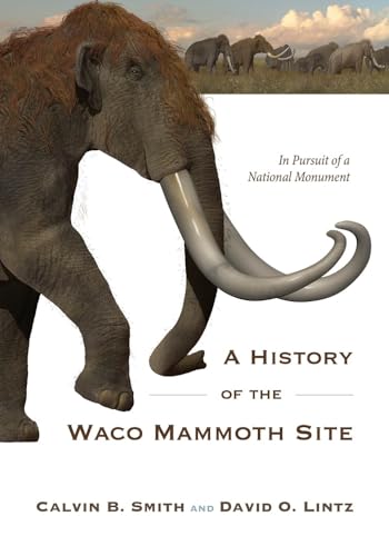 A History of the Waco Mammoth Site: In Pursuit of a National Monument von Baylor University Press