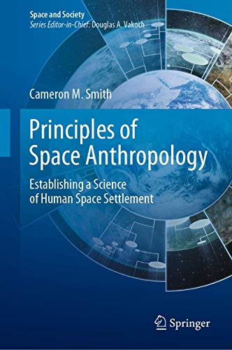Principles of Space Anthropology: Establishing a Science of Human Space Settlement (Space and Society) von Springer