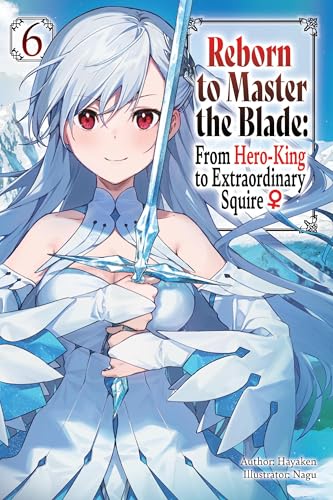 Reborn to Master the Blade: From Hero-King to Extraordinary Squire, Vol. 6 (light novel) (Reborn to Master the Blade: from Hero-ki, Light Novel, 6) von J-Novel Club