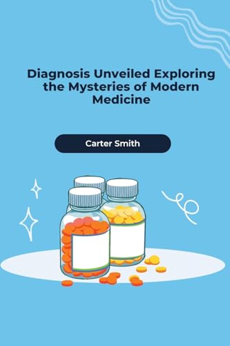 Diagnosis Unveiled Exploring the Mysteries of Modern Medicine von Self Publisher