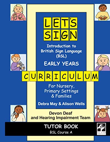 Introduction to British Sign Language (BSL) EARLY YEARS Curriculum TUTOR Book: For Nursery, Primary Settings and Families: BSL Course A, for Nursery, ... Sign Language (BSL) Educational Materials)