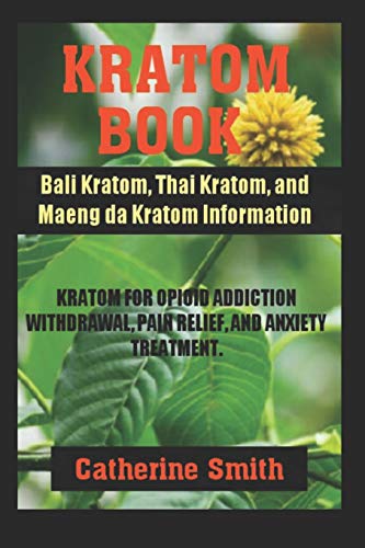 KRATOM BOOK: Bali Kratom, Thai Kratom, and Maeng da Kratom Information; Kratom for Opioid Addiction Withdrawal and Pain Relief and Anxiety Treatment von Independently Published