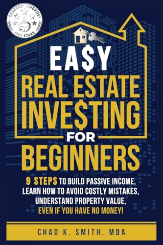 Easy Real Estate Investing for Beginners: 9 Steps to Build Passive Income, How to Avoid Costly Mistakes, and Understand Property Value, Even If You Have No Money! von Chad K. Smith