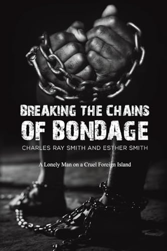 Breaking the Chains of Bondage: A Lonely Man on a Cruel Foreign Island von Austin Macauley