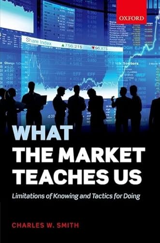 What the Market Teaches Us: Limitations of Knowing and Tactics for Doing von Oxford University Press