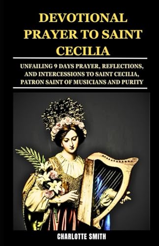 DEVOTIONAL PRAYER TO SAINT CECILIA: Unfailing 9 Days Prayer, Reflections, and Intercessions to Saint Cecilia, Patron Saint of Musicians and Purity (CATHOLIC NOVENA PRAYERBOOK COLLECTION) von Independently published