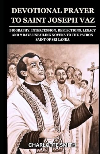 DEVOTIONAL PRAYER TO SAINT JOSEPH VAZ: Biography, Intercession, Reflections, Legacy and 9 Days Unfailing Novena to the Patron Saint of Sri Lanka (CATHOLIC NOVENA PRAYERBOOK COLLECTION) von Independently published