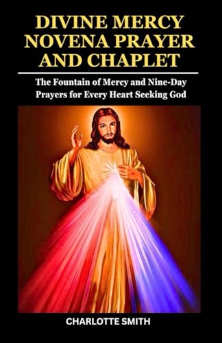 DIVINE MERCY NOVENA PRAYER AND CHAPLET: The Fountain of Mercy and Nine-Day Prayers for Every Heart Seeking God (CATHOLIC NOVENA PRAYERBOOK COLLECTION) von Independently published