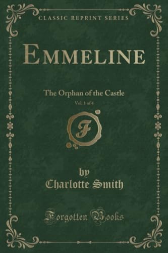 Emmeline, Vol. 1 of 4 (Classic Reprint): The Orphan of the Castle: The Orphan of the Castle (Classic Reprint)