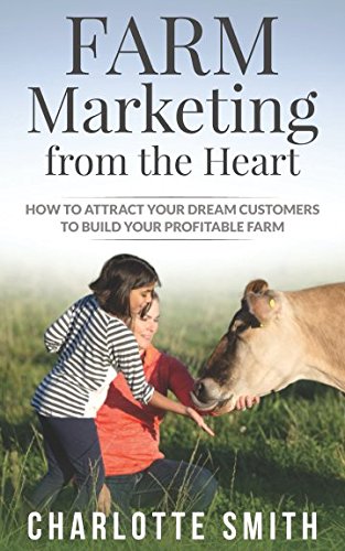 Farm Marketing from the Heart: How to attract your dream customers and build your profitable farm. von 3 Cow Marketing