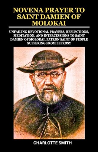NOVENA PRAYER TO SAINT DAMIEN OF MOLOKAI: Unfailing Devotional Prayers, Reflections, Meditation, and Intercessions to Saint Damien of Molokai, Patron ... (CATHOLIC NOVENA PRAYERBOOK COLLECTION) von Independently published