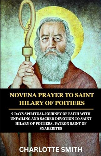 NOVENA PRAYER TO SAINT HILARY OF POITIERS: 9 Days Spiritual Journey of Faith with Unfailing and Sacred Devotion to Saint Hilary of Poitiers, Patron ... (CATHOLIC NOVENA PRAYERBOOK COLLECTION) von Independently published