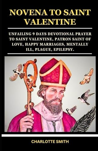 NOVENA PRAYER TO SAINT VALENTINE: Unfailing 9 Days Devotional Prayer to Saint Valentine, Patron Saint of Love, Happy Marriages, Mentally Ill, Plague, Epilepsy (CATHOLIC NOVENA PRAYERBOOK COLLECTION) von Independently published