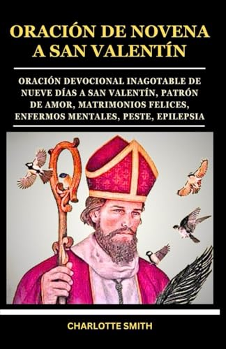 ORACIÓN DE NOVENA A SAN VALENTÍN: Oración devocional inagotable de nueve días a San Valentín, patrón de amor, matrimonios felices, enfermos mentales, ... (CATHOLIC NOVENA PRAYERBOOK COLLECTION) von Independently published