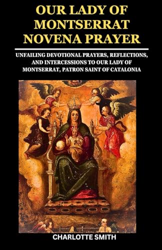 OUR LADY OF MONTSERRAT NOVENA PRAYER: Unfailing Devotional Prayers, Reflections, and Intercessions to Our Lady of Montserrat, Patron Saint of Catalonia (CATHOLIC NOVENA PRAYERBOOK COLLECTION) von Independently published