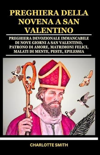 PREGHIERA DELLA NOVENA A SAN VALENTINO: Preghiera devozionale immancabile di nove giorni a San Valentino, patrono di amore, matrimoni felici, malati ... (CATHOLIC NOVENA PRAYERBOOK COLLECTION) von Independently published