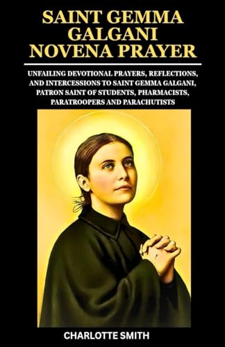 SAINT GEMMA GALGANI NOVENA PRAYER: Unfailing Devotional Prayers, Reflections, and Intercessions to Saint Gemma Galgani, Patron Saint of Students, ... (CATHOLIC NOVENA PRAYERBOOK COLLECTION) von Independently published