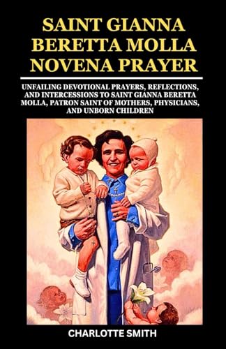 SAINT GIANNA BERETTA MOLLA NOVENA PRAYER: Unfailing Devotional Prayers, Reflections, and Intercessions to Saint Gianna Beretta Molla, Patron Saint of ... (CATHOLIC NOVENA PRAYERBOOK COLLECTION) von Independently published
