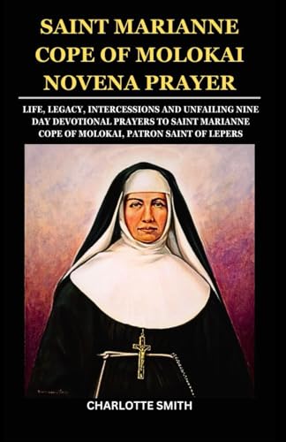 SAINT MARIANNE COPE OF MOLOKAI NOVENA PRAYER: Life, Legacy, Intercessions and Unfailing Nine Day Devotional Prayers to Saint Marianne Cope of Molokai, ... (CATHOLIC NOVENA PRAYERBOOK COLLECTION) von Independently published
