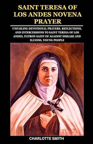 SAINT TERESA OF LOS ANDES NOVENA PRAYER: Unfailing Devotional Prayers, Reflections, and Intercessions to Saint Teresa of Los Andes, Patron Saint of ... (CATHOLIC NOVENA PRAYERBOOK COLLECTION) von Independently published