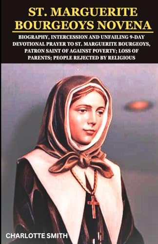 ST. MARGUERITE BOURGEOYS NOVENA: Biography, Intercession and Unfailing 9-Day Devotional Prayer to St. Marguerite Bourgeoys, Patron Saint of against ... (CATHOLIC NOVENA PRAYERBOOK COLLECTION) von Independently published