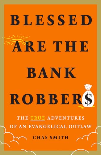 Blessed Are the Bank Robbers: The True Adventures of an Evangelical Outlaw von Abrams Press
