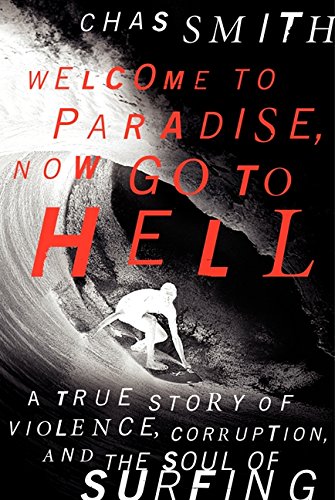 Welcome to Paradise, Now Go to Hell: A True Story of Violence, Corruption, and the Soul of Surfing von Smith, Chas