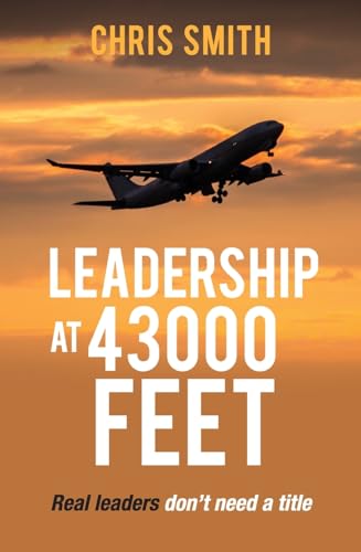 Leadership at 43,000 Feet: Real leaders don't need a title von Chris Smith