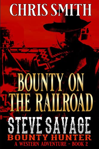 Steve Savage: Bounty Hunter: Bounty On The Railroad: A Classic Western Adventure (A Blood On The Range Western Novel, Band 2) von Independently published