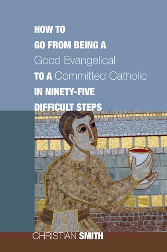 How to Go from Being a Good Evangelical to a Committed Catholic in Ninety-Five Difficult Steps von Cascade Books