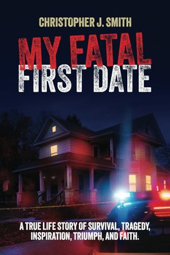 MY FATAL FIRST DATE: A TRUE LIFE STORY OF SURVIVAL, TRAGEDY , INSPIRATION, TRIUMPH, AND FAITH von Best Seller Publishing, LLC