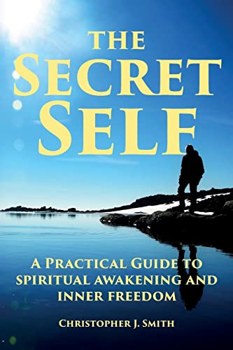 The Secret Self: A Practical Guide to Spiritual Awakening and Inner Freedom