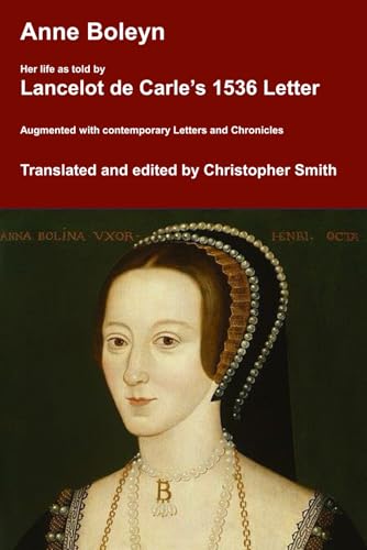 Anne Boleyn. Her Life as told by Lancelot de Carle's 1536 Letter. von Independently published